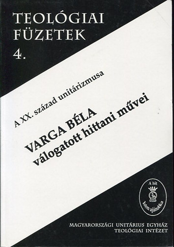 Varga B�la v�logatott hittani m�vei - A XX. sz�zad unit�rizmusa - Teol�giai f�zetek 4.