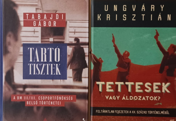 Tabajdi Gbor Ungvry Krisztin - Tettesek vagy ldozatok? - Feltratlan fejezetek a XX. szzad trtnelmbl + Tarttisztek - A BM III/III. csoportfnksg bels trtnetei (2 m)