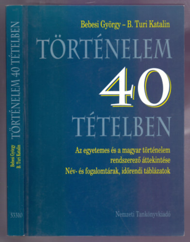 Trtnelem 40 ttelben (Az egyetemes s a magyar trtnelem rendszerez ttekintse - Nv- s fogalomtrak, idrendi tblzatok)