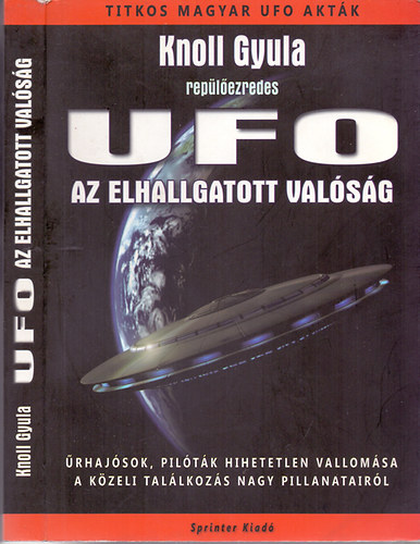 UFO - Az elhallgatott valsg (rhajsok, piltk hihetetlen vallomsa a kzeli tallkozs nagy pillanatairl)