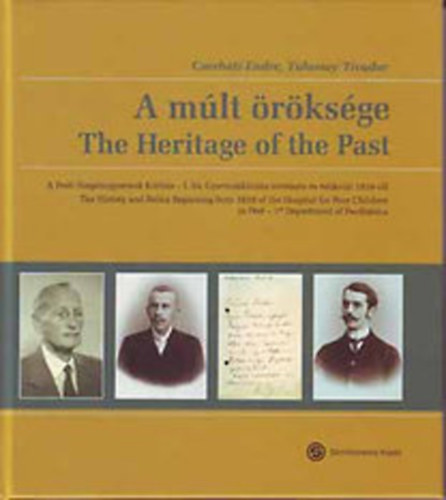 A mlt rksge- A Pesti Szegnygyermek krhz - I. Sz. Gyermekklinika trtnete s relikvii 1839-tl (magyar-angol)