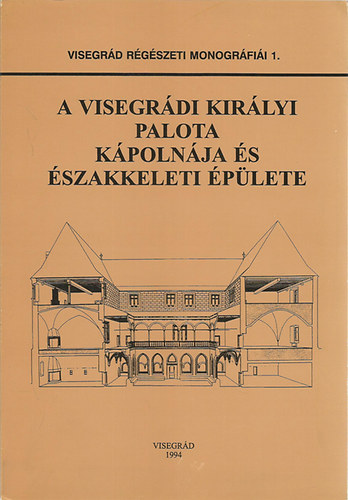 Buzás Gergely (szerk.) - A visegrádi királyi palota kápolnája és északkeleti épülete - Visegrád Régészeti Monográfiái 1.