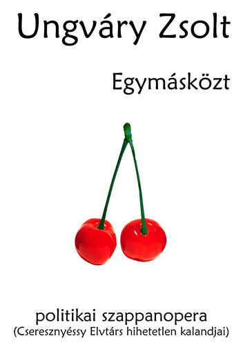 Egym�s k�zt - Aranyborj� - POLITIKAI SZAPPANOPERA (CSERESZNY�SSY ELVT�RS HIHETETLEN KALANDJAI) VET�LKED�
