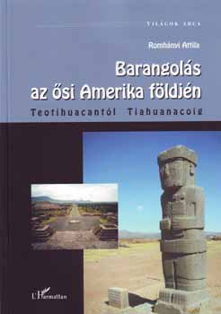 Dr. Romh�nyi Attila - Barangol�s az �si Amerika f�ldj�n - Teotihuacant�l Tiahuanac�ig