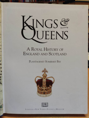 Plantagenet Somerset Fry - Kings and Queens : A Royal History of England and Scotland