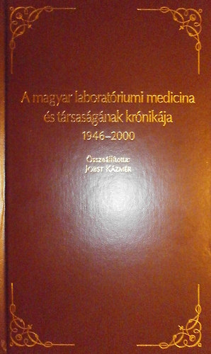 Jobst Kzmr  (szerk.) - A magyar laboratriumi medicina s trsasgnak krnikja 1946-2000