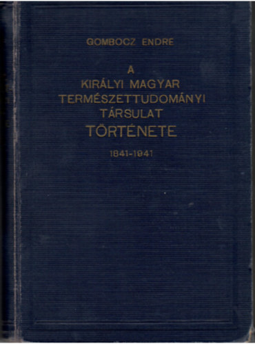 A Kirlyi Magyar Termszettudomnyi Trsulat trtnete 1841-1941.