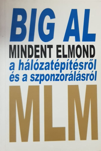 Tom "Big Al" Schreiter - Big Al - Mindent elmond a hlzatptsrl s a szponzorlsrl (MLM 4.) (Sponsoring Magic)