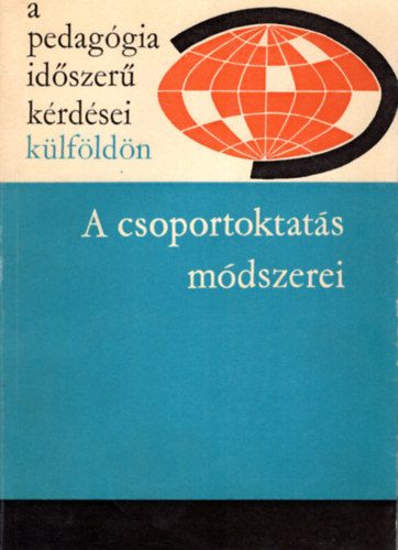 A csoportoktats mdszerei- A pedaggia idszer krdsei klfldn ( A lengyel, jugoszlv, svjci finn s nyugatnmet iskolkban