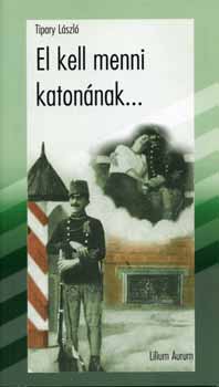 El kell menni katonnak... - Meslnek a rgi katonalevelek