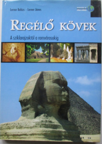 Lerner Bal�zs; LernerJ�nos - Reg�l� k�vek - A sziklarajzokt�l a romv�rosokig