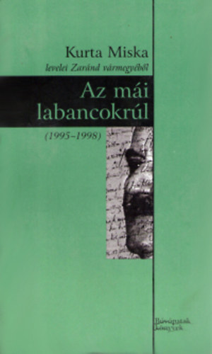 Az mi labancokrl - Kurta Miska levelei Zarnd vrmegybl (1995-1998)