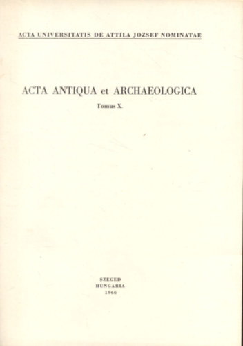 Acta antiqua et archaeologica (Tomus X.)- Kisebb dolgozatok a klasszika-filolgia s a rgszet krbl