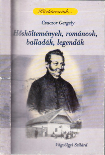 Vgvlgyi Szilrd - Czuczor Gergely (1800-1866)- Hskltemnyek, romncok, balladk, legendk