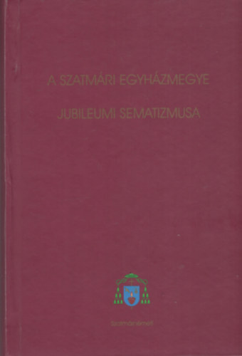 Illys Csaba - A szatmri egyhzmegye jubileumi sematizmusa
