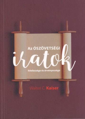 Walter C. Kaiser - Az Ószövetségi iratok hitelessége és érvényessége