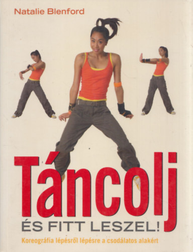 Natalie Blenford - Tncolj s fitt leszel! - Koreogrfia lpsrl lpsre a csodlatos alakrt (Dance your way to fitness)