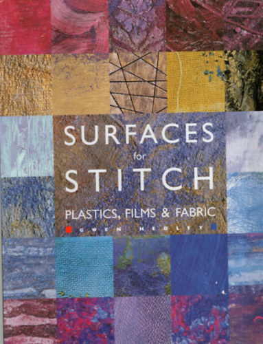 Gwen Hedley - Surfaces for stitch - Plastics, films & fabric - angol kzimunkaknyv
