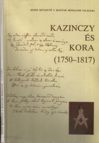 Kazinczy �s kora (1750-1817)- dedik�lt (K�pes bevezet� a magyar irodalom vil�g�ba)