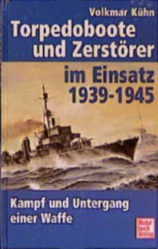 Torpedoboote und Zerstrer im Einsatz 1939-1945 - Kampf und Untergang einer Waffe