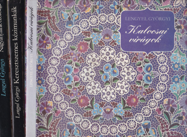 Lengyel Gy�rgyi k�nyvek (3db.): Kalocsai vir�gok + Keresztszemes k�zimunk�k + Nagyany�ink �r�ks�ge