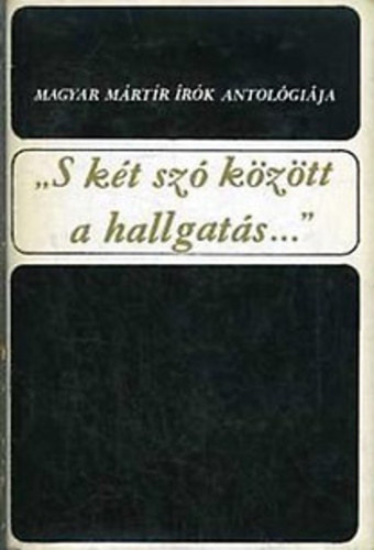 Keresztury Dezs szerk. - "S kt sz kztt a hallgats..." Magyar mrtr rk antolgija I.ktet