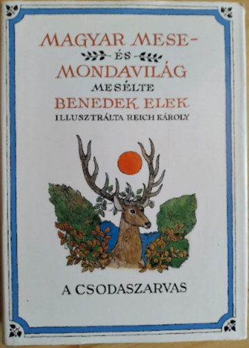Magyar mese- s mondavilg - I. ktet: A csodaszarvas (Meslte: Benedek Elek, Illusztrlta: Reich Kroly)
