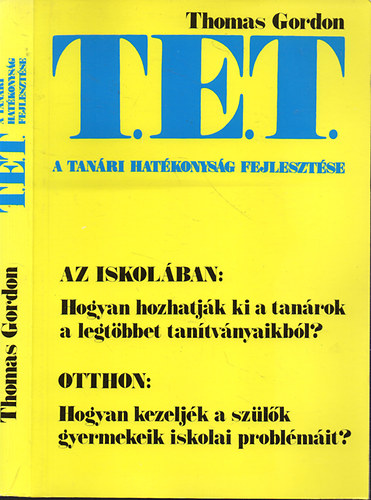 T.E.T. - A tanri hatkonysg fejlesztse - A T. E. T.-mdszer Az iskolban: Hogyan hozhatjk ki a tanrok a legtbbet tantvnyaikbl? Otthon: Hogyan kezeljk a szlk gyermekeik iskolai problmit?