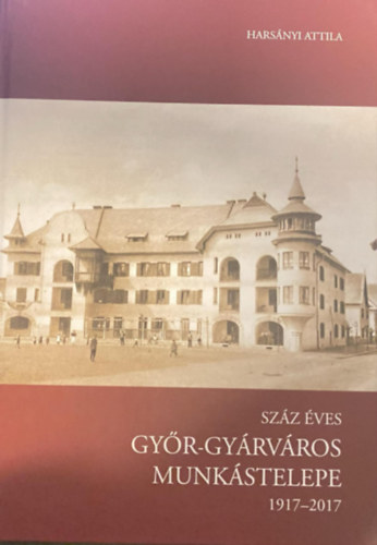 Sz�z �ves Gy�r-Gy�rv�ros munk�stelepe (1917-2017)