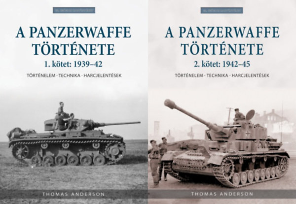 A Panzerwaffe t�rt�nete 1-2.: A Panzerwaffe t�rt�nete 1. k�tet: 1939-42 - T�rt�nelem - technika - harcjelent�sek + A Panzerwaffe t�rt�nete 2. k�tet: 1942-45 - T�rt�nelem, technika, harcjelent�sek