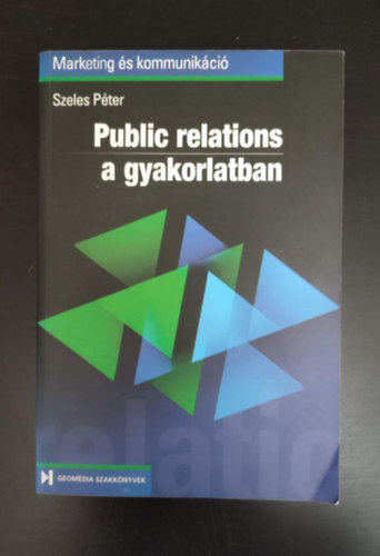 Public Relations a gyakorlatban - (Geomdia Szakknyvek - Marketing s kommunikci)