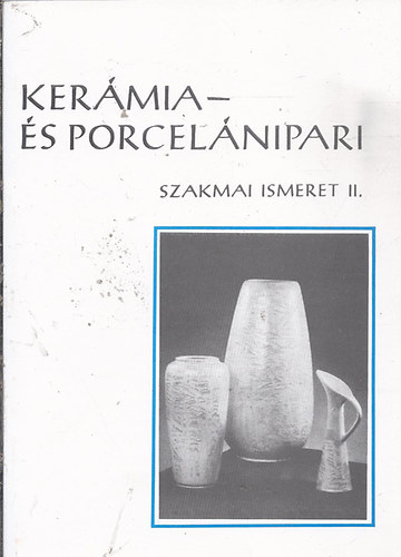 Fbinnagy Lszl; Szab Pl - Kermia- s porcelnipari szakmai ismeretek II.