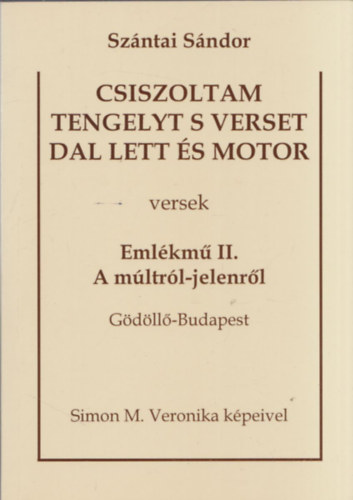 Csiszoltam tengelyt s verset dal lett s motor - Emlkm II. A mltrl-jelenrl (Gdll-Budapest)