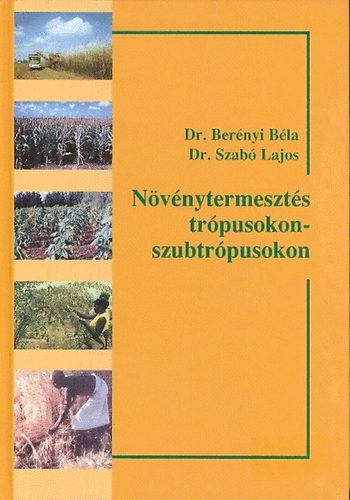 Ber�nyi B�la dr.; Szab� Lajos Dr. - N�v�nytermeszt�s tr�pusokon-szubtr�pusokon