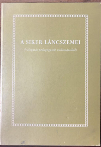 A siker l�ncszemei (V�logat�s pedag�gusok vallom�saib�l)