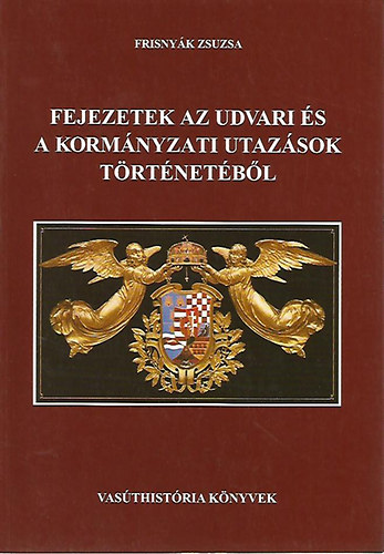 Frisnyk Zsuzsa - Fejezetek az udvari s a kormnyzati utazsok trtnetbl