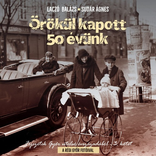 �r�k�l kapott 50 �v�nk Fejezetek Gy�r utols� f�l �vsz�zad�b�l - 3. k�tet A r�gi Gy�r fot�ival