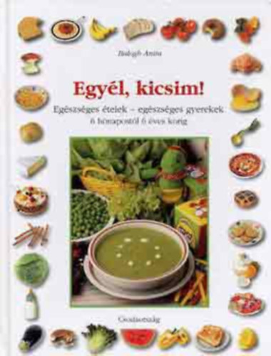 Egyl, kicsim! (Egszsges telek - egszsges gyerekek 6 hnapostl 6 ves korig)