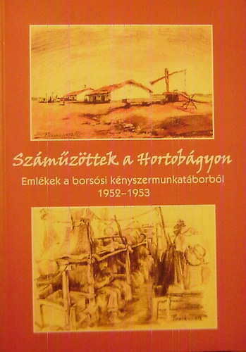 Szmzttek a Hortobgyon - Emlkek a borssi knyszermunkatborbl 1952-1953