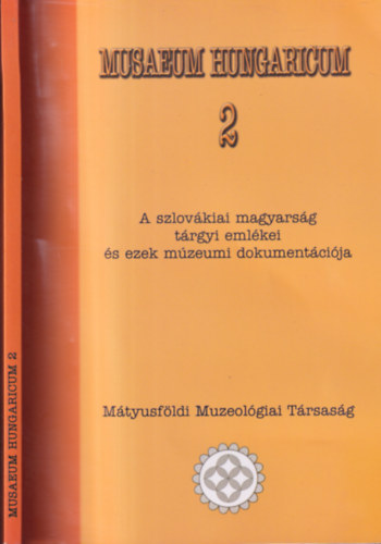 Musaeum Hungaricum 2. (A szlovkiai magyarsg trgyi emlkei s ezek mzeumi dokumentcija cm konferencia tanulmnyktete)