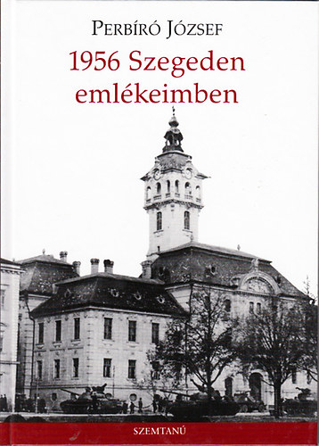 Perbr Jzsef - 1956 Szegeden - emlkeimben