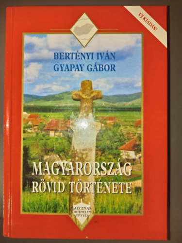 Magyarorsz�g r�vid t�rt�nete - �j kiad�s! (Maecenas T�rt�nelem K�nyvek)