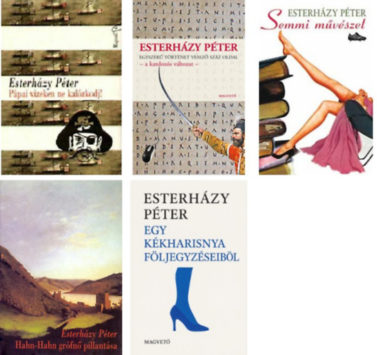 Ppai vizeken ne kalzkodj+Hahn-Hahn grfn pillantsa+Ki szavatol a lady boldogsgrt?+Egy kkharisnya fljegyzseibl+Egyszer trtnet vessz szz oldal-a kardozs vltozat-+Semmi mvszet-" 6 db Eszterhzy Pter m"