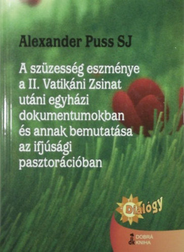 Alexander Th. Dr. Phd. Puss Sj - A szzessg eszmnye a II. Vatikni Zsinat utni egyhzi dokumentumokban - s annak bemutatsa az ifjsgi pasztorciban