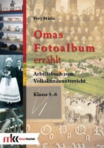 Frey Mria - "Omas Fotoalbum erzhlt" Arbeitsbuch zum Volkskundeunterricht Klasse 5-6.