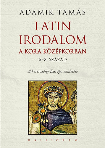 Adamik Tams - Latin irodalom a kora kzpkorban (6-8. szzad)