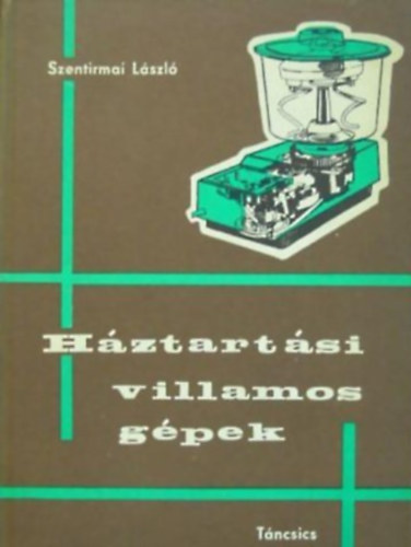 Szentirmai László - Háztartási villamos gépek karbantartása, javítása
