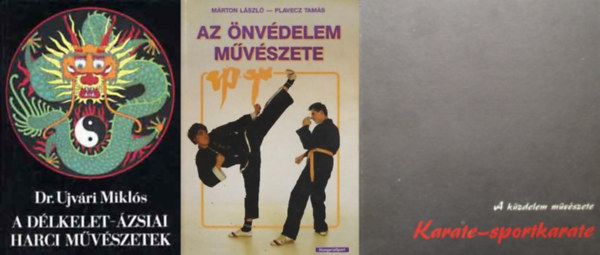 Dr. Ujvri Mikls, Mrton Lszl-Plavecz Tams, Koncz-Galambos-Kira - 3 db harcmvszettel kapcsolatos knyv: A dlkelet-zsiai harci mvszetek + Az nvdelem mvszete + Karate, sportkarate