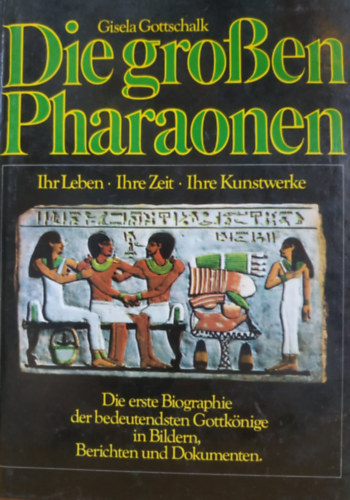 Die grossen Pharaonen. Ihr Leben, ihre Zeit, ihre Kunstwerke.