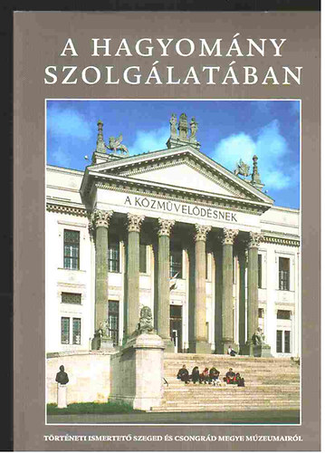 A hagyom�ny szolg�lat�ban (t�rt�neti ismertet� Szeged �s Csongr�d...)